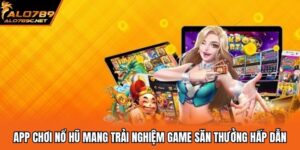 App Chơi Nổ Hũ Mang Trải Nghiệm Game Săn Thưởng Hấp Dẫn