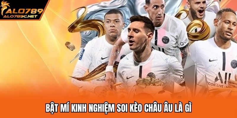 Kèo Châu Âu Là Gì? Bật Mí Kinh Nghiệm Đặt Cược Hiệu Quả Bật mí kinh nghiệm soi kèo châu âu là gì