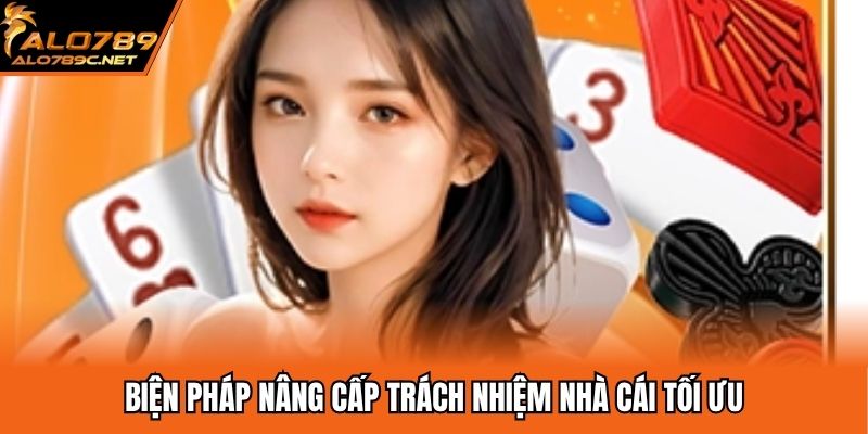 Biện pháp nâng cấp trách nhiệm nhà cái tối ưu