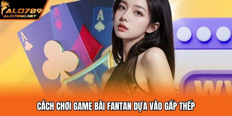 Cách chơi game bài Fantan dựa vào gấp thếp
