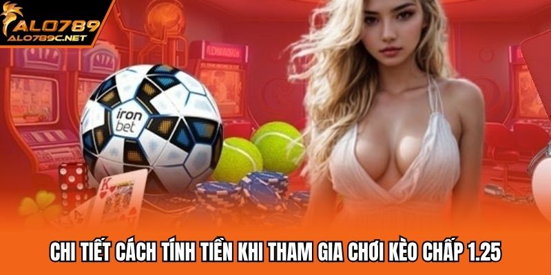 Chi tiết cách tính tiền khi tham gia chơi kèo chấp 1.25