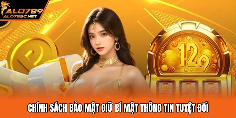Chính sách bảo mật giữ bí mật thông tin tuyệt đối