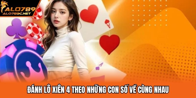 Đánh lô xiên 4 theo những con số về cùng nhau