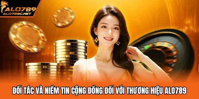 Đối tác và niềm tin cộng đồng đối với thương hiệu ALO789