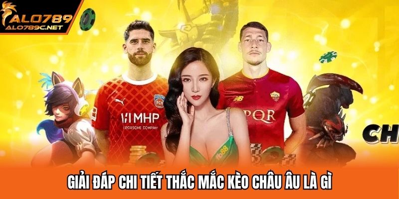 Kèo Châu Âu Là Gì? Bật Mí Kinh Nghiệm Đặt Cược Hiệu Quả Giải đáp chi tiết thắc mắc kèo châu âu là gì