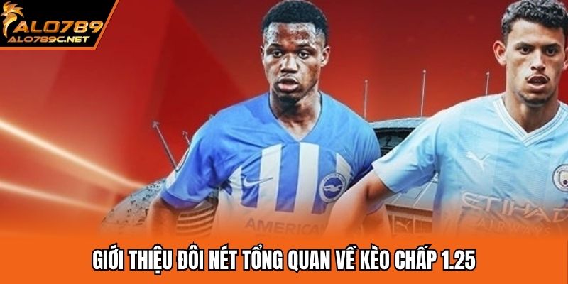 Giới thiệu đôi nét tổng quan về kèo chấp 1.25