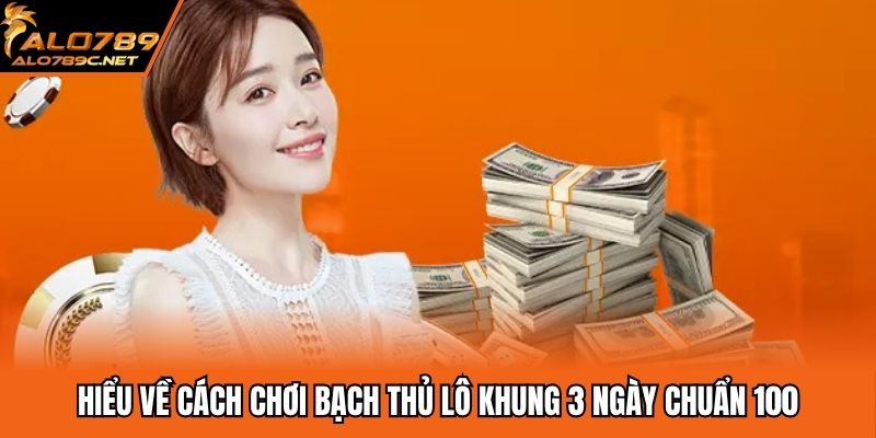 Hiểu về cách chơi bạch thủ lô khung 3 ngày chuẩn 100