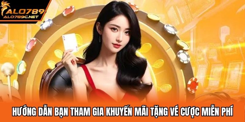 Hướng dẫn bạn tham gia khuyến mãi tặng vé cược miễn phí