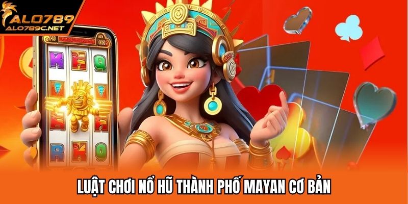 Luật chơi nổ hũ thành phố Mayan cơ bản