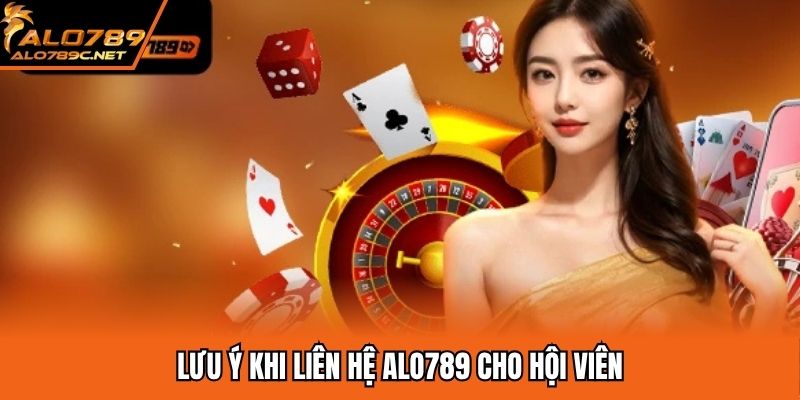Lưu ý khi liên hệ ALO789 cho hội viên
