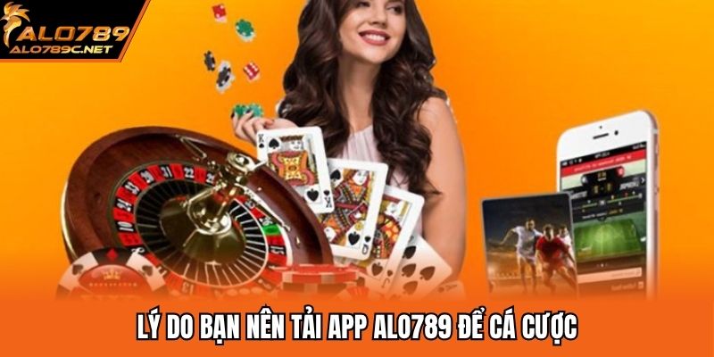 Lý do bạn nên tải app ALO789 để cá cược