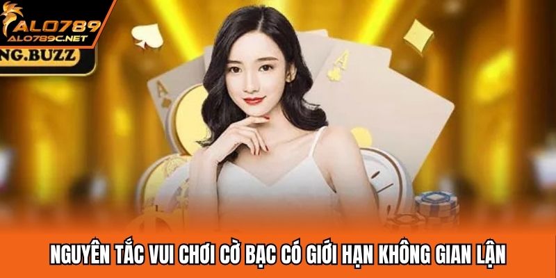 Cờ Bạc Có Giới Hạn - Quy Định Cần Tuân Thủ Tại ALO789 Nguyên tắc vui chơi cờ bạc có giới hạn không gian lận
