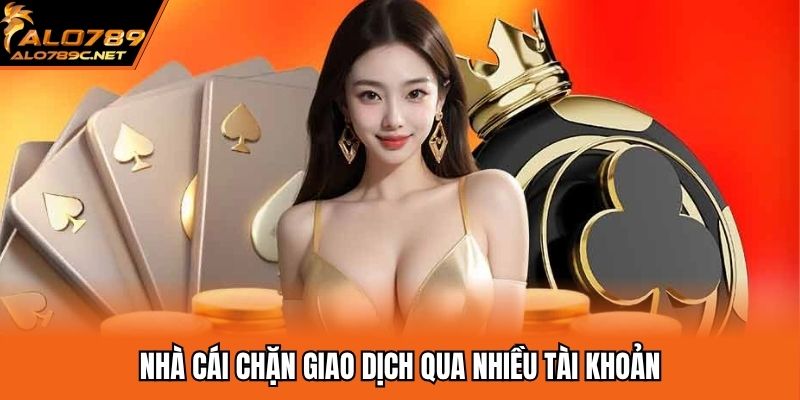 Nhà cái chặn giao dịch qua nhiều tài khoản