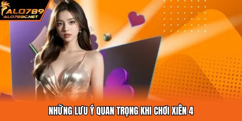 Những lưu ý quan trọng khi chơi xiên 4