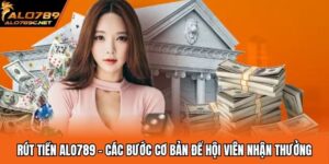 Rút Tiền ALO789 - Các Bước Cơ Bản Để Hội Viên Nhận Thưởng
