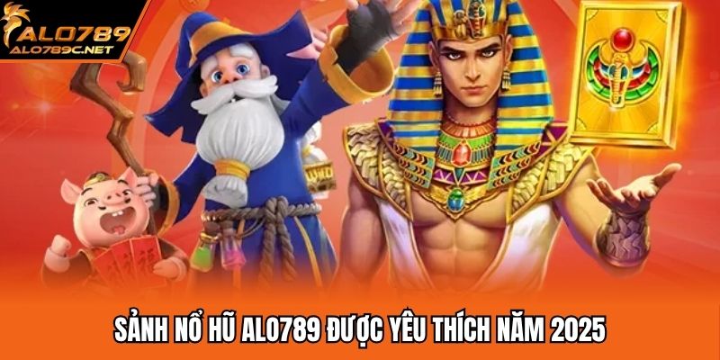 Sảnh nổ hũ ALO789 được yêu thích năm 2025
