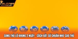 Song Thủ Lô Khung 2 Ngày - Cách Bắt Số Chuẩn Như Cao Thủ