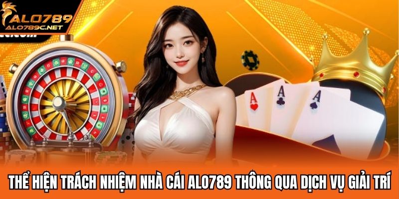 Thể hiện trách nhiệm nhà cái ALO789 thông qua dịch vụ giải trí