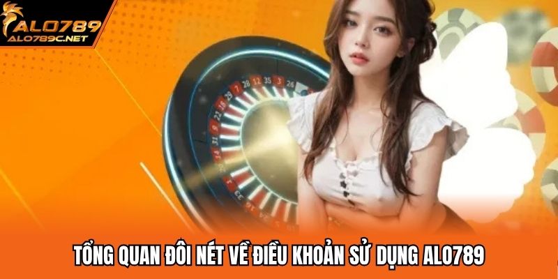 Điều Khoản Sử Dụng ALO789 - Quy Định Mới Nhất 2025 Tổng quan đôi nét về điều khoản sử dụng ALO789