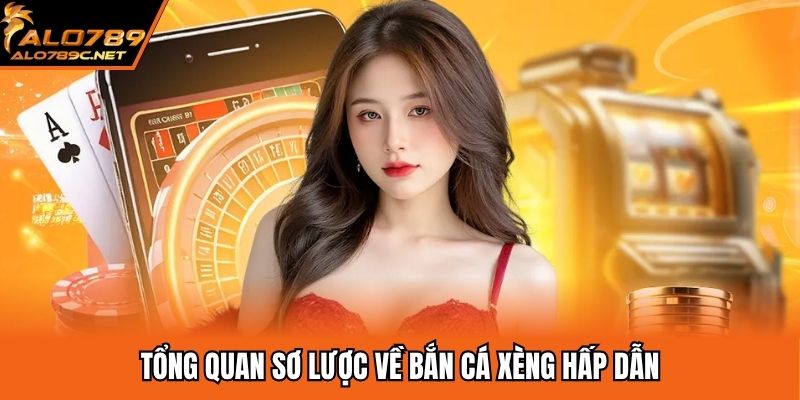 Tổng quan sơ lược về bắn cá xèng hấp dẫn