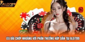 Ưu Đãi Chớp Nhoáng Với Phần Thưởng Hấp Dẫn Tại ALO789