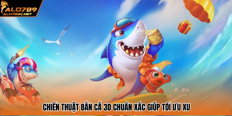 Chiến thuật bắn cá 3D chuẩn xác giúp tối ưu xu