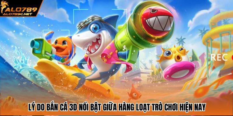 Lý do bắn cá 3D nổi bật giữa hàng loạt trò chơi hiện nay