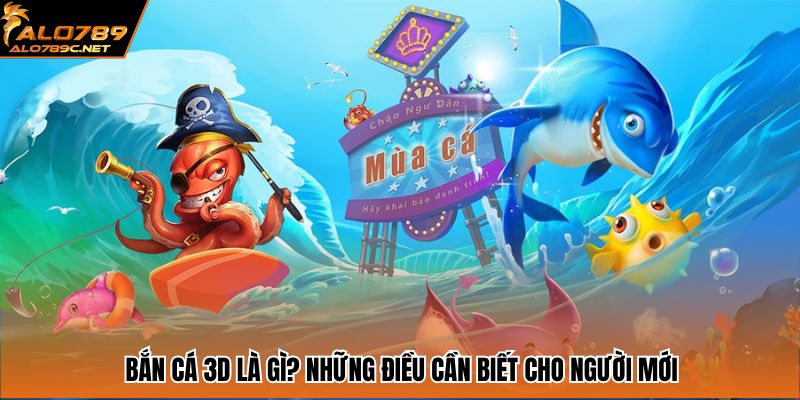 Bắn cá 3D là gì? Những điều cần biết cho newbie