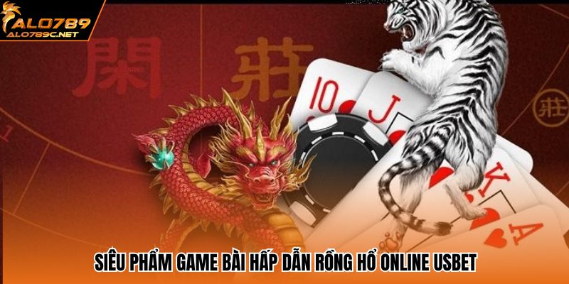 Siêu phẩm game bài hấp dẫn rồng hổ online USBET
